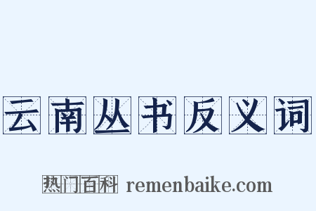 云南丛书反义词是什么意思的图片